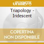 Triapology - Iridescent cd musicale