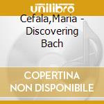 Cefala,Maria - Discovering Bach cd