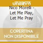 Nico Morelli - Let Me Play, Let Me Pray cd