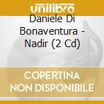 Daniele Di Bonaventura - Nadir (2 Cd) cd musicale di Daniele Bonaventura