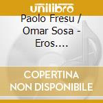 Paolo Fresu / Omar Sosa - Eros. Featuring Natacha Atlas & Jaques Morelenbaum cd