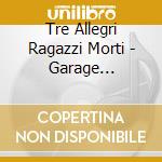 Tre Allegri Ragazzi Morti - Garage Pordenone cd