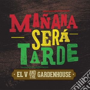 El V And The Gardenhouse - Manana Sera Tarde cd musicale di El V And The Gardenhouse