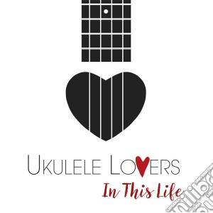 Ukulele Lovers - In This Life cd musicale di Lovers Ukulele
