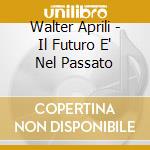Walter Aprili - Il Futuro E' Nel Passato cd