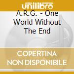 A.R.G. - One World Without The End cd musicale