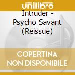 Intruder - Psycho Savant (Reissue) cd musicale