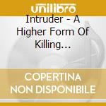 Intruder - A Higher Form Of Killing (Reissue) cd musicale