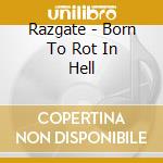 Razgate - Born To Rot In Hell cd musicale