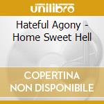 Hateful Agony - Home Sweet Hell cd musicale