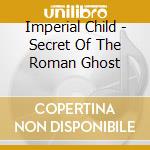 Imperial Child - Secret Of The Roman Ghost cd musicale