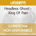 Headless Ghost - King Of Pain cd musicale