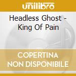 Headless Ghost - King Of Pain cd