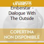 Emberstar - Dialogue With The Outside cd musicale