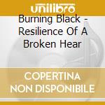 Burning Black - Resilience Of A Broken Hear cd musicale