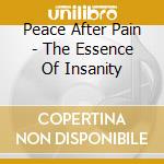 Peace After Pain - The Essence Of Insanity cd musicale