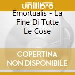 Emortualis - La Fine Di Tutte Le Cose cd