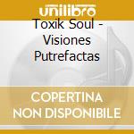 Toxik Soul - Visiones Putrefactas cd