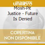 Mosh-Pit Justice - Future Is Denied cd