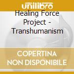 Healing Force Project - Transhumanism cd musicale di Healing Force Project