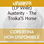 (LP Vinile) Austerity - The Troika'S Horse lp vinile di Austerity