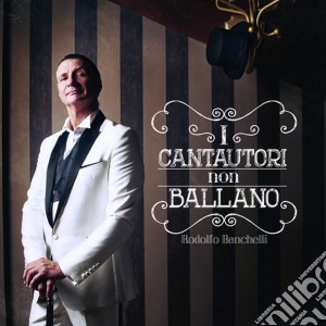 Rodolfo Banchelli - I Cantautori Non Ballano cd musicale di Rodolfo Banchelli