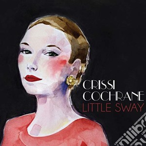 Crissi Cochrane - Little Sway cd musicale di Crissi Cochrane