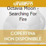 Octavia Moon - Searching For Fire cd