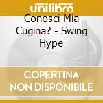 Conosci Mia Cugina? - Swing Hype cd