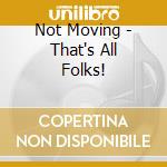 Not Moving - That's All Folks! cd