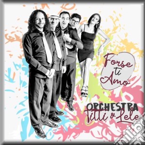 Orchestra Titti E Lele - Forse Ti Amo cd musicale di Orchestra Titti E Lele