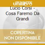 Lucio Corsi - Cosa Faremo Da Grandi cd
