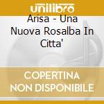 Arisa - Una Nuova Rosalba In Citta' cd musicale