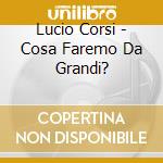 Lucio Corsi - Cosa Faremo Da Grandi? cd