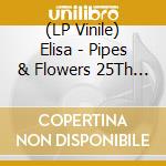 (LP Vinile) Elisa - Pipes & Flowers 25Th Anniversary (2 Lp) vinile