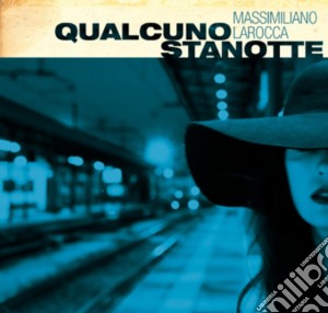 Massimiliano Larocca - Qualcuno Stanotte cd musicale di Massimilian Larocca