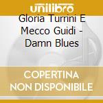 Gloria Turrini E Mecco Guidi - Damn Blues cd musicale di Gloria & gu Turrini