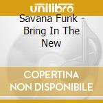 Savana Funk - Bring In The New cd musicale di Savana Funk