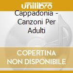 Cappadonia - Canzoni Per Adulti cd musicale