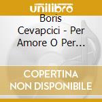 Boris Cevapcici - Per Amore O Per Mancanza O Di Idee Migliori cd