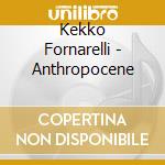 Kekko Fornarelli - Anthropocene cd musicale