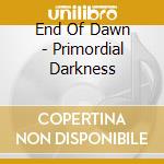 End Of Dawn - Primordial Darkness cd