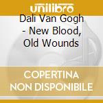Dali Van Gogh - New Blood, Old Wounds cd