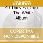 40 Thieves (The) - The White Album cd musicale