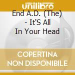 End A.D. (The) - It'S All In Your Head cd musicale