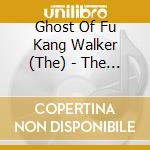 Ghost Of Fu Kang Walker (The) - The Ghost Of Fu Kang Walker cd musicale