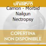 Carrion - Morbid Nailgun Nectropsy cd musicale