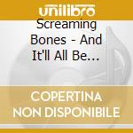 Screaming Bones - And It'll All Be Good cd musicale