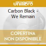 Carbon Black - We Remain cd musicale