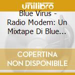 Blue Virus - Radio Modem: Un Mixtape Di Blue Virus cd